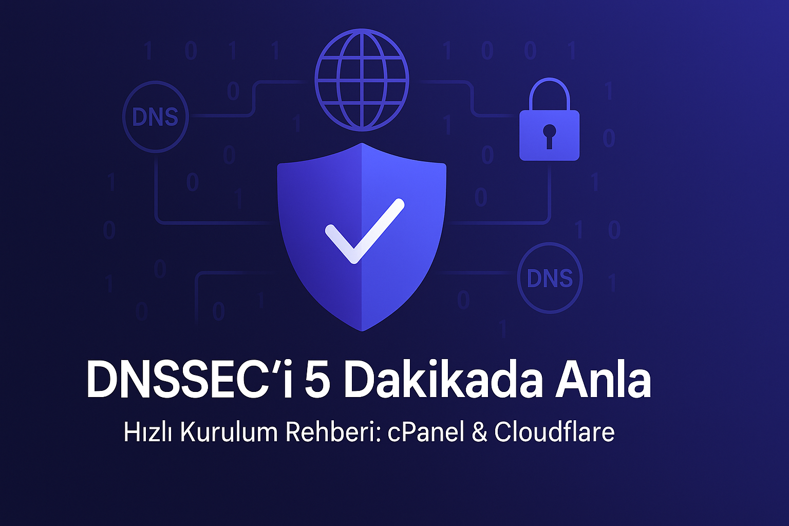 DNSSEC Nedir? cPanel, Cloudflare ve Kayıtçı Üzerinden Adım Adım Güvenli Alan Adı Kurulumu