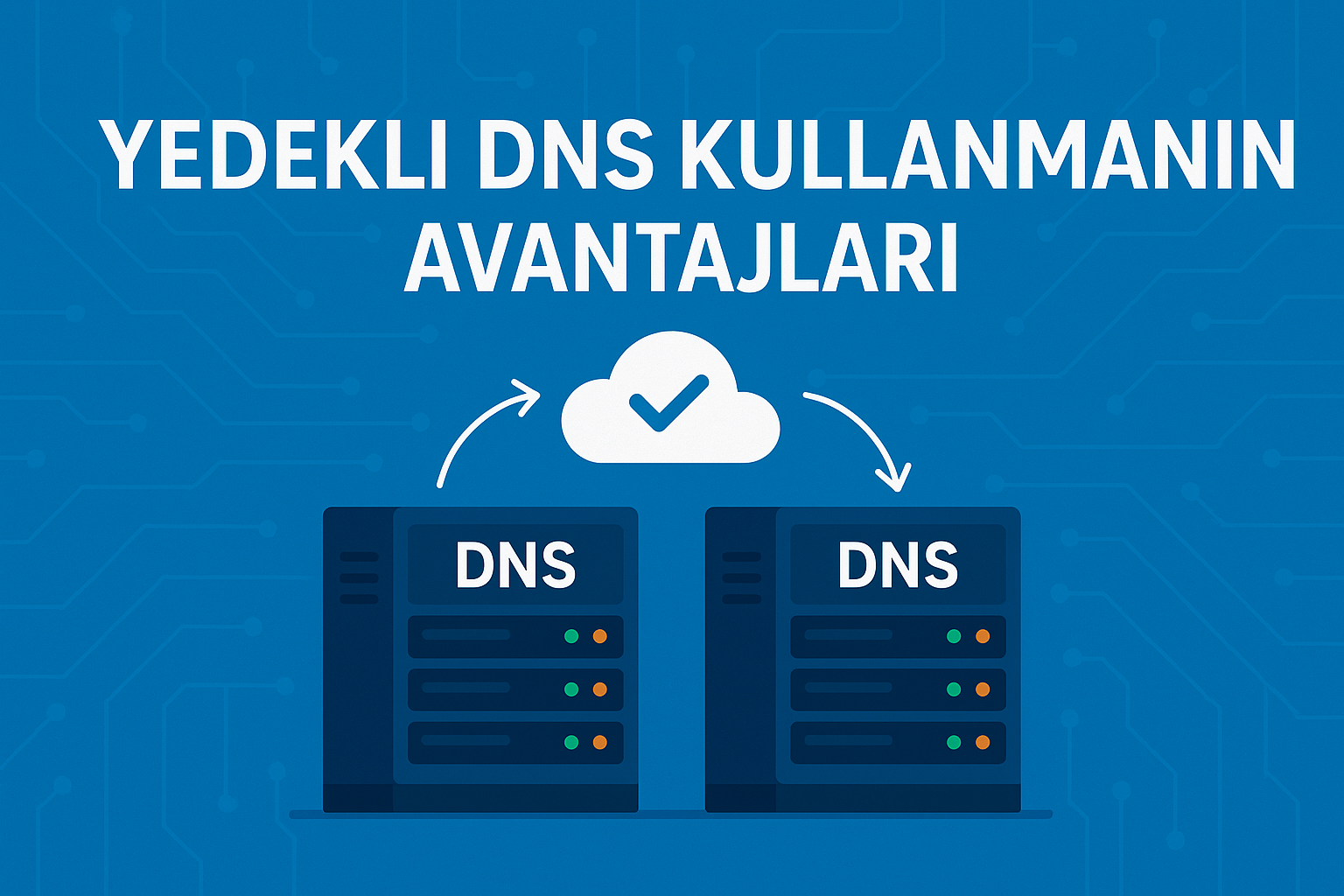 Yedekli DNS Kullanmanın Avantajları: Kesintisiz Erişim İçin Akıllı Çözüm