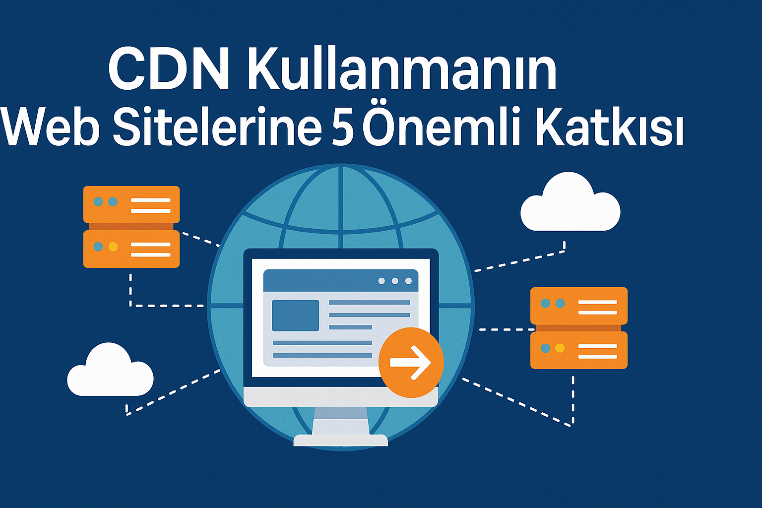 CDN Kullanmanın Web Sitelerine 5 Önemli Katkısı