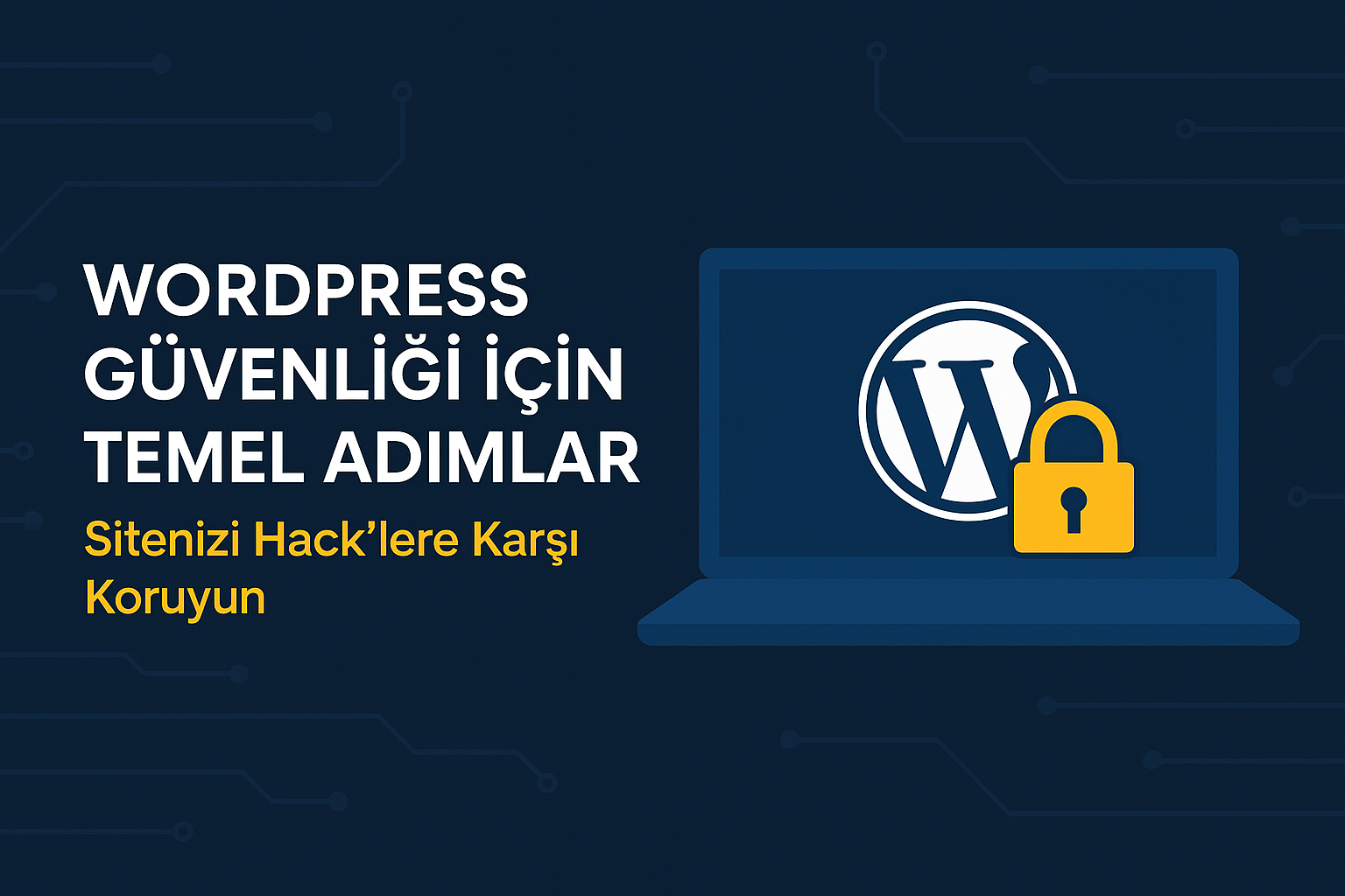 WordPress Güvenliği İçin Temel Adımlar: Sitenizi Hack’lere Karşı Koruyun