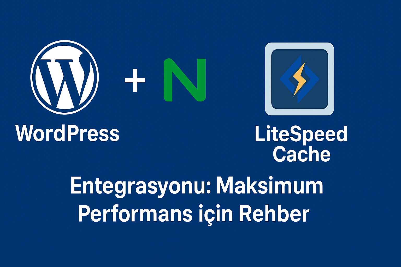WordPress ve Nginx ile LiteSpeed Cache Entegrasyonu: Maksimum Performans için Rehber